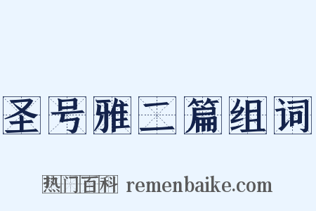 圣号雅二篇组词是什么意思的图片